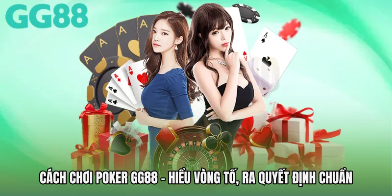 Cách Chơi Poker GG88 - Hiểu Vòng Tố, Ra Quyết Định Chuẩn