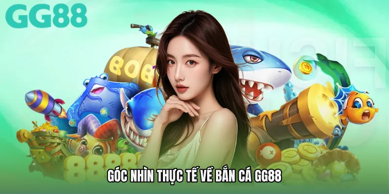 Góc nhìn thực tế về Bắn cá GG88